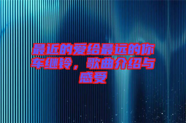 最近的愛給最遠(yuǎn)的你車?yán)^鈴，歌曲介紹與感受