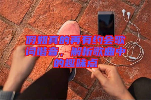 假如真的再有約會歌詞諧音，解析歌曲中的趣味點