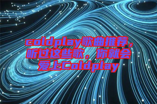 coldplay歌曲推薦，聽過這些歌，你就會愛上Coldplay