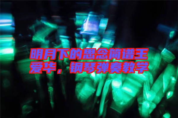 明月下的思念簡譜王愛華，鋼琴彈奏教學(xué)