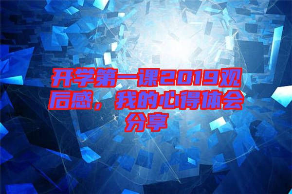 開學第一課2019觀后感，我的心得體會分享