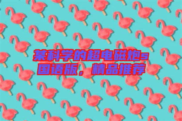 某科學(xué)的超電磁炮s國(guó)語(yǔ)版，精品推薦