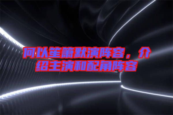 何以笙簫默演陣容，介紹主演和配角陣容