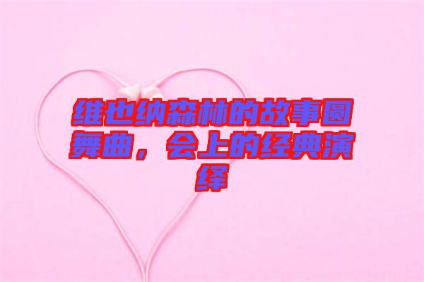 維也納森林的故事圓舞曲，會上的經(jīng)典演繹
