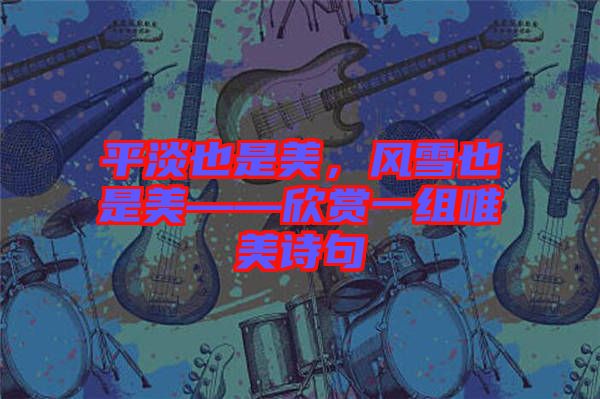 平淡也是美，風(fēng)雪也是美——欣賞一組唯美詩句