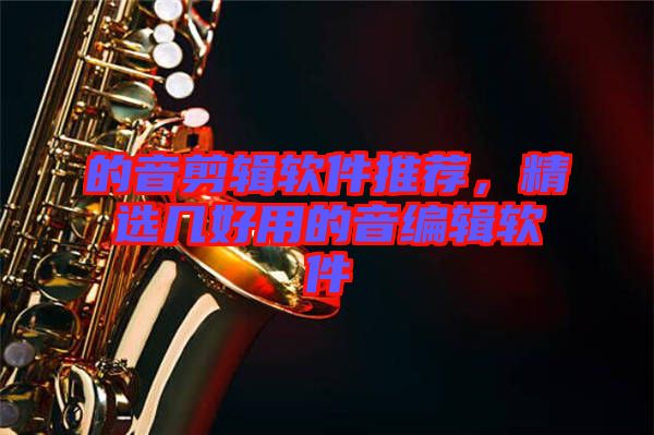 的音剪輯軟件推薦，精選幾好用的音編輯軟件
