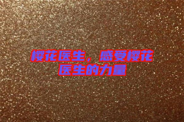 櫻花醫(yī)生，感受櫻花醫(yī)生的力量