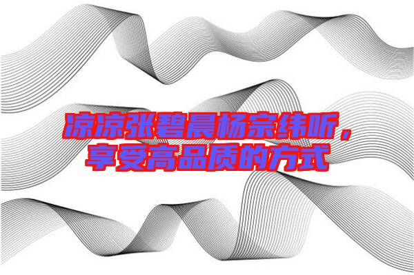 涼涼張碧晨楊宗緯聽，享受高品質(zhì)的方式