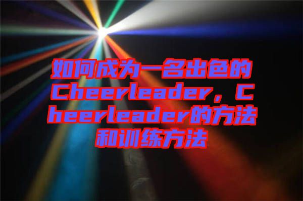 如何成為一名出色的Cheerleader，Cheerleader的方法和訓(xùn)練方法