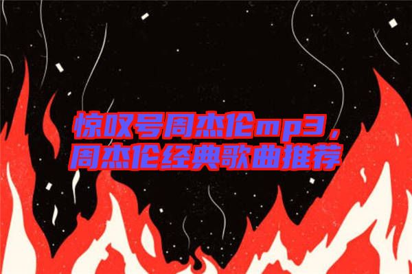 驚嘆號周杰倫mp3，周杰倫經(jīng)典歌曲推薦