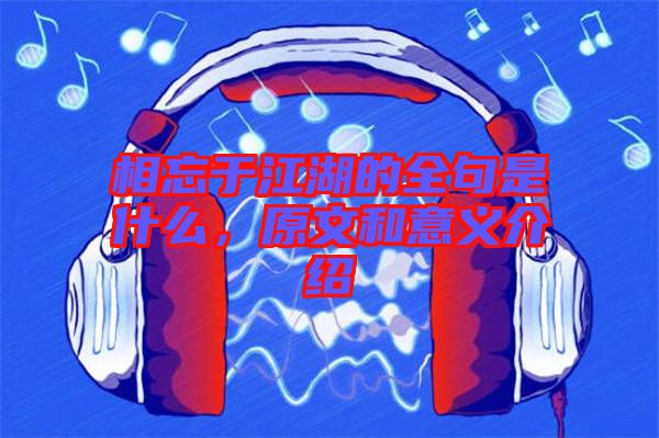 相忘于江湖的全句是什么，原文和意義介紹