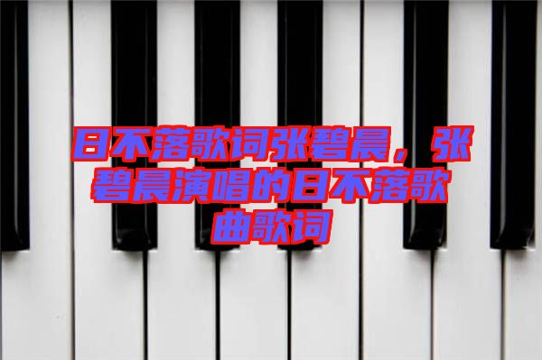 日不落歌詞張碧晨，張碧晨演唱的日不落歌曲歌詞