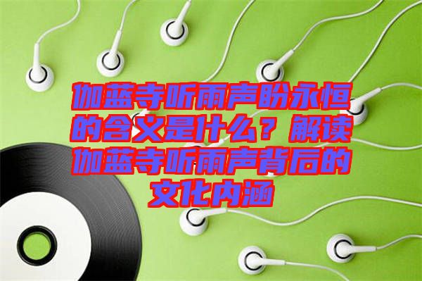 伽藍(lán)寺聽雨聲盼永恒的含義是什么？解讀伽藍(lán)寺聽雨聲背后的文化內(nèi)涵