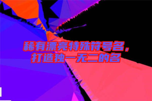 稀有漂亮特殊符號名，打造獨一無二的名