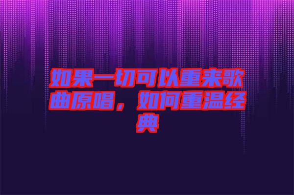 如果一切可以重來歌曲原唱，如何重溫經(jīng)典