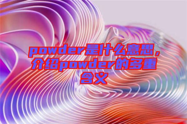 powder是什么意思，介紹powder的多重含義