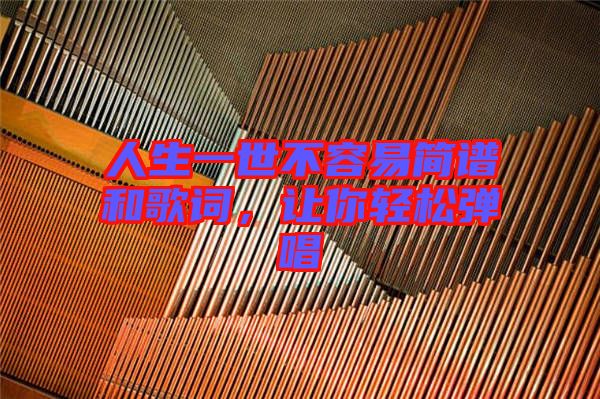 人生一世不容易簡(jiǎn)譜和歌詞，讓你輕松彈唱