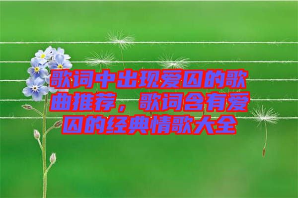歌詞中出現(xiàn)愛囚的歌曲推薦，歌詞含有愛囚的經(jīng)典情歌大全