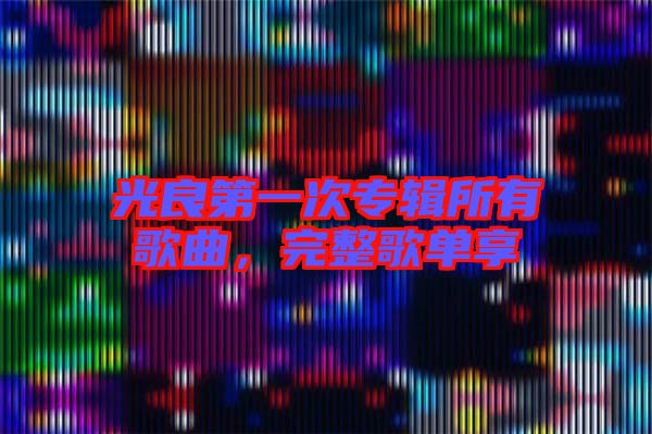 光良第一次專輯所有歌曲，完整歌單享