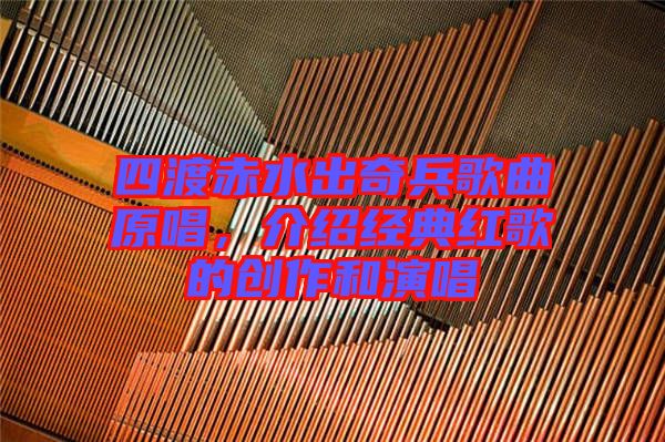 四渡赤水出奇兵歌曲原唱，介紹經(jīng)典紅歌的創(chuàng)作和演唱