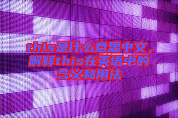 this是什么意思中文，解釋this在英語(yǔ)中的含義和用法