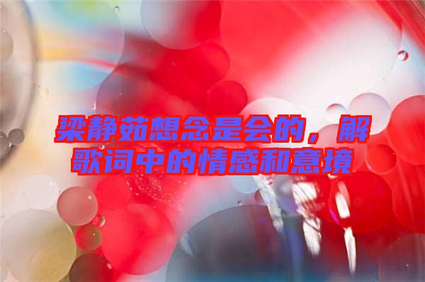 梁靜茹想念是會的，解歌詞中的情感和意境