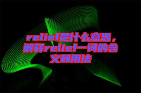 relief是什么意思，解釋relief一詞的含義和用法