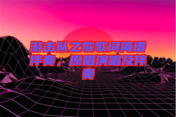游擊隊之歌歌詞簡譜伴奏，原唱演唱及伴奏