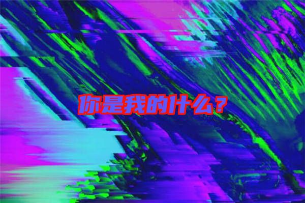 你是我的什么？