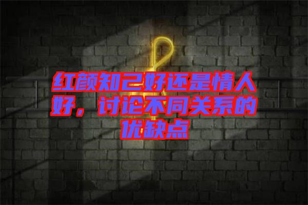 紅顏知己好還是情人好，討論不同關系的優(yōu)缺點