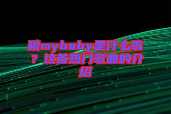 哦mybaby是什么歌？這首熱門歌曲的介紹