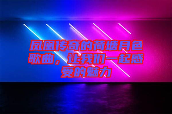 鳳凰傳奇的荷塘月色歌曲，讓我們一起感受的魅力