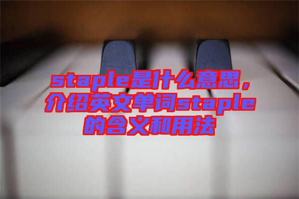 staple是什么意思，介紹英文單詞staple的含義和用法