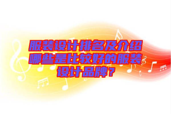服裝設(shè)計(jì)排名及介紹哪些是比較好的服裝設(shè)計(jì)品牌？