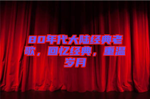 80年代大陸經(jīng)典老歌，回憶經(jīng)典，重溫歲月