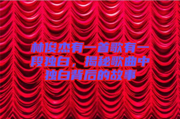 林俊杰有一首歌有一段獨(dú)白，揭秘歌曲中獨(dú)白背后的故事