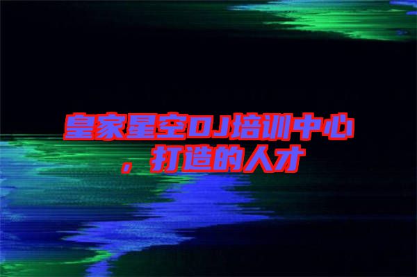 皇家星空DJ培訓(xùn)中心，打造的人才