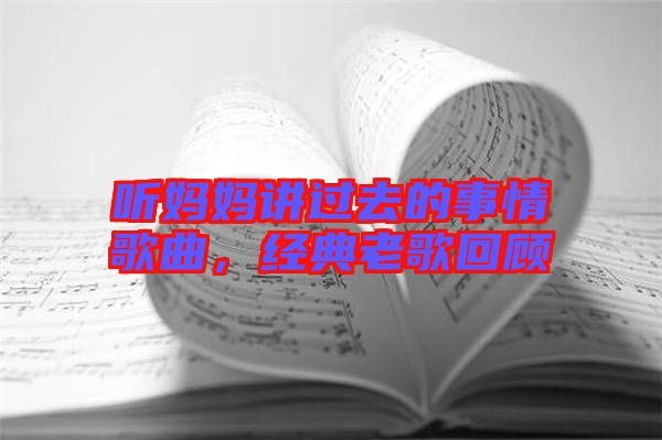 聽媽媽講過去的事情歌曲，經(jīng)典老歌回顧