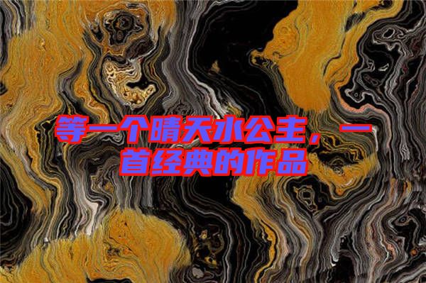等一個晴天水公主，一首經(jīng)典的作品