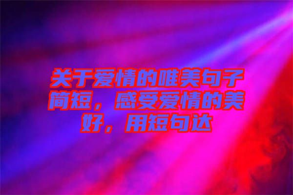關(guān)于愛情的唯美句子簡短，感受愛情的美好，用短句達(dá)