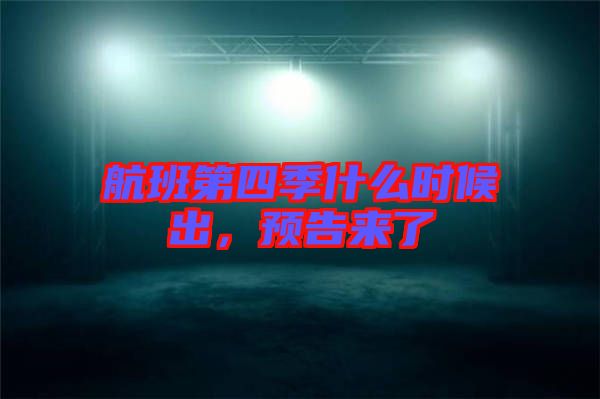 航班第四季什么時候出，預告來了