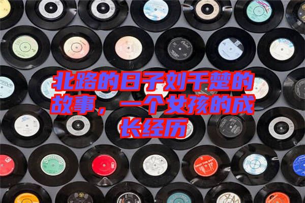北路的日子劉千楚的故事，一個女孩的成長經歷