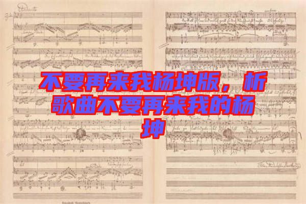 不要再來我楊坤版，析歌曲不要再來我的楊坤