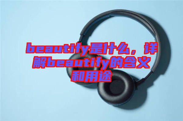 beautify是什么，詳解beautify的含義和用途