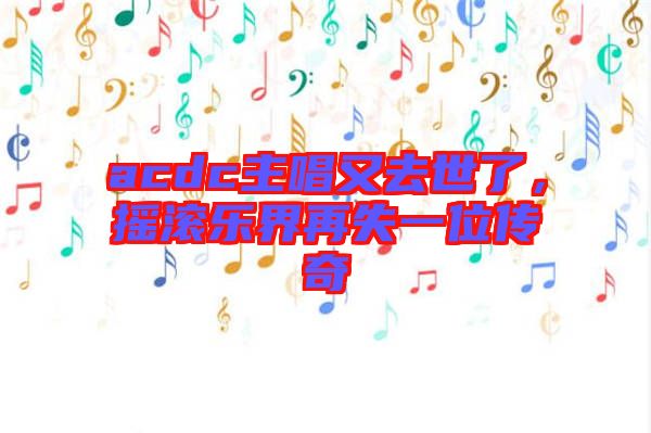 acdc主唱又去世了，搖滾樂界再失一位傳奇