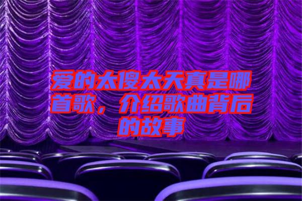 愛的太傻太天真是哪首歌，介紹歌曲背后的故事