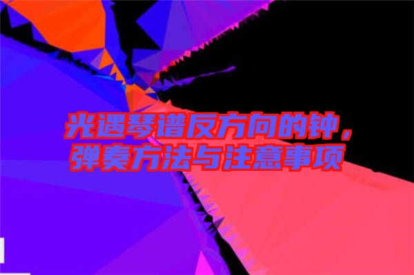 光遇琴譜反方向的鐘，彈奏方法與注意事項