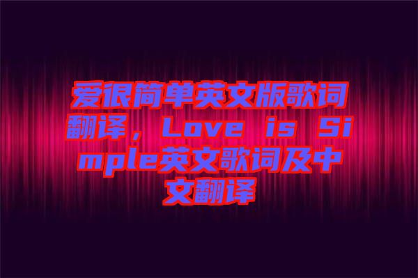 愛很簡單英文版歌詞翻譯，Love is Simple英文歌詞及中文翻譯
