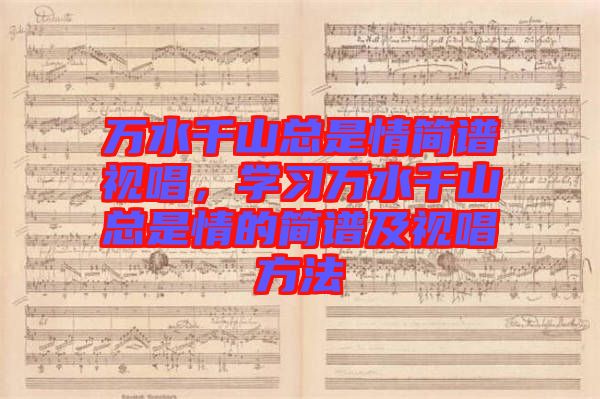 萬(wàn)水千山總是情簡(jiǎn)譜視唱，學(xué)習(xí)萬(wàn)水千山總是情的簡(jiǎn)譜及視唱方法