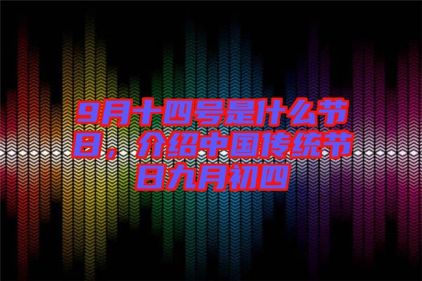 9月十四號(hào)是什么節(jié)日，介紹中國(guó)傳統(tǒng)節(jié)日九月初四